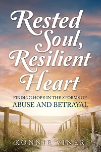 Rested Soul, Resilient Heart: Finding Hope the Storms of Abuse and Betrayal
