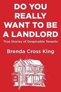 Do You Really Want To Be A Landlord: True Stories of Despicable Tenants