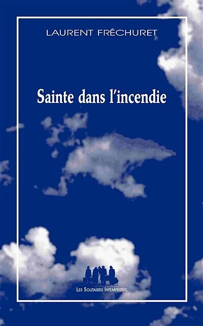 Sainte dans l'incendie: poème dramatique pour jeux, voix et corps humains