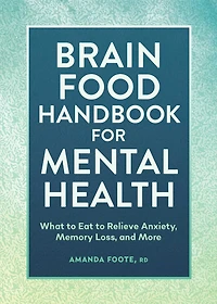 Brain Food Handbook for Mental Health: What to Eat Relieve Anxiety, Memory Loss, and More