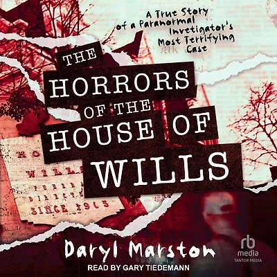 the Horrors of House Wills: a True Story Paranormal Investigator's Most Terrifying Case
