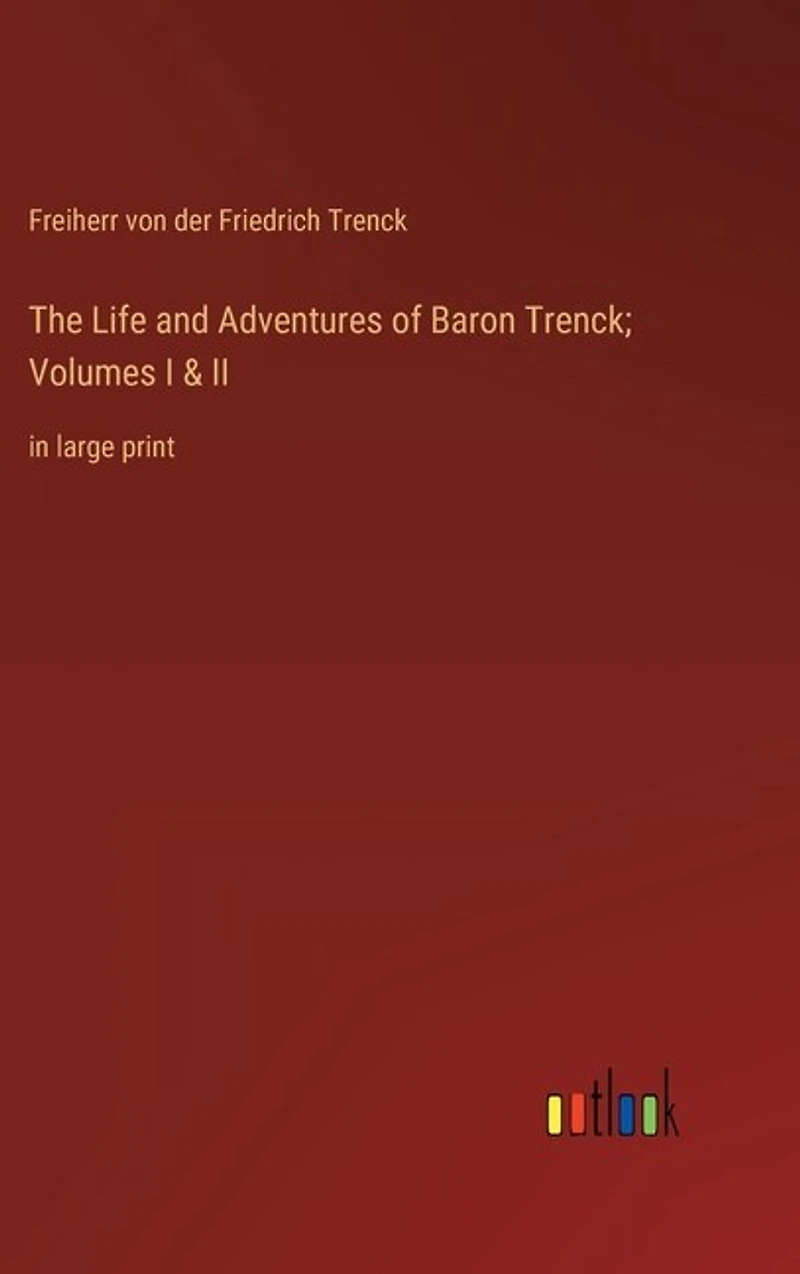 The Life and Adventures of Baron Trenck; Volumes I & II: in large print