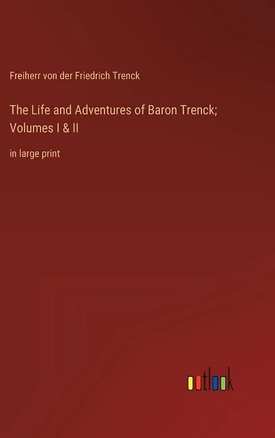 The Life and Adventures of Baron Trenck; Volumes I & II: in large print