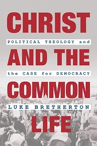 Christ And The Common Life: Political Theology Case For Democracy