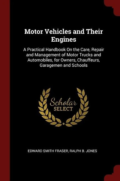 Motor Vehicles and Their Engines: A Practical Handbook On the Care, Repair and Management of Motor Trucks and Automobiles