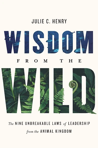 Wisdom from the Wild: Nine Unbreakable Laws of Leadership Animal Kingdom