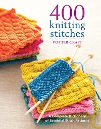400 Knitting Stitches: A Complete Dictionary Of Essential Stitch Patterns