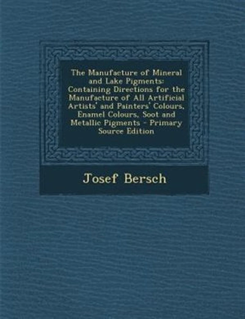 The Manufacture of Mineral and Lake Pigments: Containing Directions for the Manufacture of All Artificial Artists' and Painters' Colours, Enamel