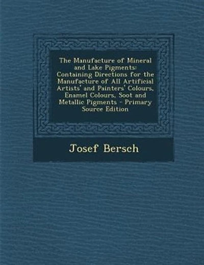 The Manufacture of Mineral and Lake Pigments: Containing Directions for the Manufacture of All Artificial Artists' and Painters' Colours, Enamel