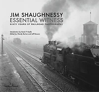 Jim Shaughnessy Essential Witness: Sixty Years Of Railroad Photography