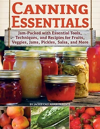 Canning Essentials: Jam-Packed with Essential Tools, Techniques, and Recipes for Fruits, Veggies, Jams, Pickles, Salsa, More