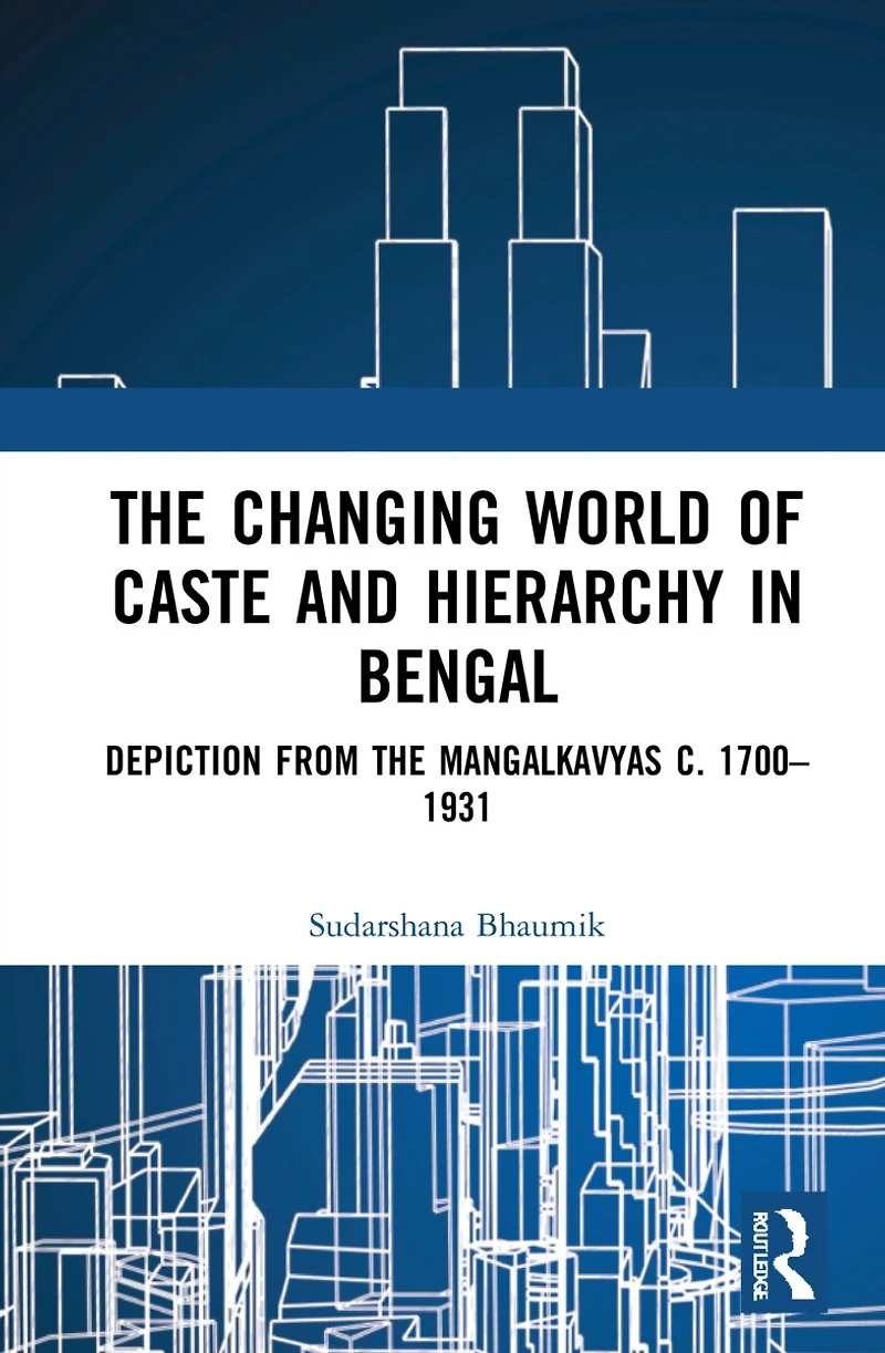 the Changing World of Caste and Hierarchy Bengal: Depiction from Mangalkavyas c. 1700-1931