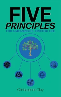 Five Principles: For a Meaningful, Fruitful Life