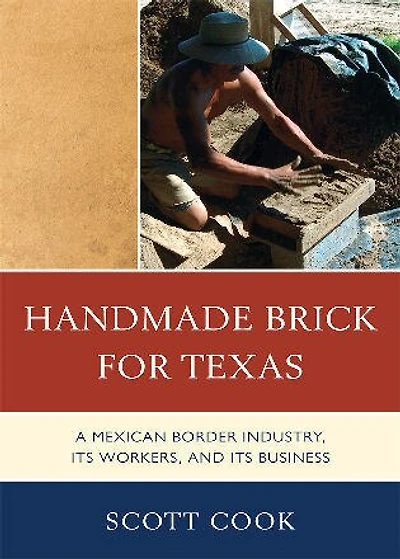 Handmade Brick for Texas: A Mexican Border Industry, Its Workers, and Business