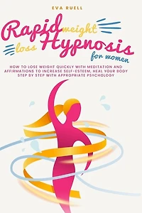 Rapid Weight Loss Hypnosis For Women: How To Lose Weight Quickly With Meditation And Affirmations To Increase Self-esteem, Heal Your Body