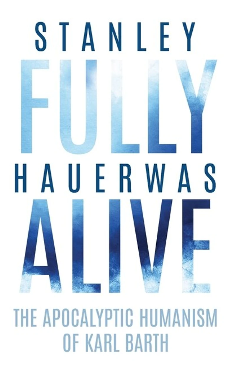 Fully Alive: The Apocalyptic Humanism of Karl Barth