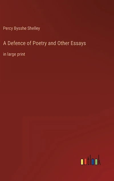 A Defence of Poetry and Other Essays: in large print