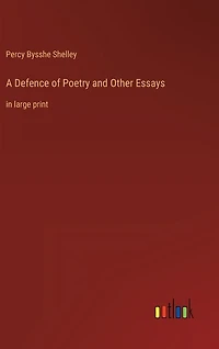 A Defence of Poetry and Other Essays: in large print