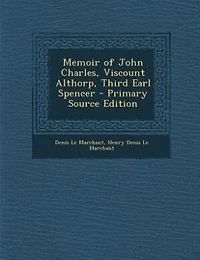 Memoir of John Charles, Viscount Althorp, Third Earl Spencer - Primary Source Edition