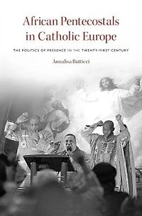 African Pentecostals Catholic Europe: the Politics of Presence Twenty-First Century
