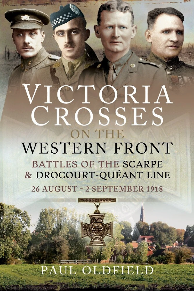 Victoria Crosses on the Western Front - Battles of Scarpe 1918 and Drocourt-Queant Line: 26 August 2 September