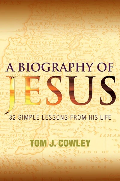 A Biography Of Jesus: 32 Simple Lessons From His Life