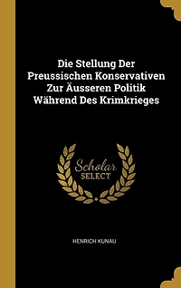 Die Stellung Der Preussischen Konservativen Zur Äusseren Politik Während Des Krimkrieges