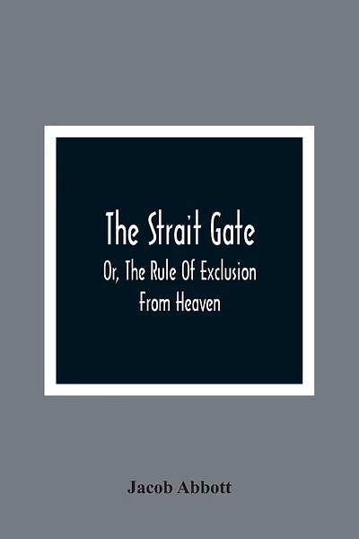 The Strait Gate; Or, The Rule Of Exclusion From Heaven