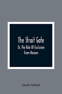 The Strait Gate; Or, The Rule Of Exclusion From Heaven