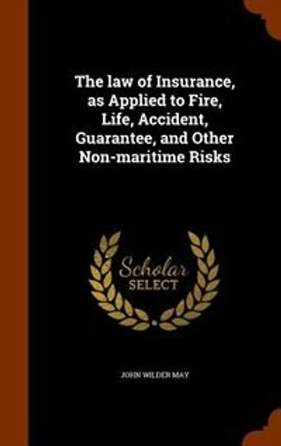 The law of Insurance, as Applied to Fire, Life, Accident, Guarantee, and Other Non-maritime Risks