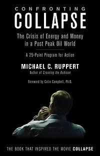 Confronting Collapse: The Crisis of Energy and Money a Post Peak Oil World