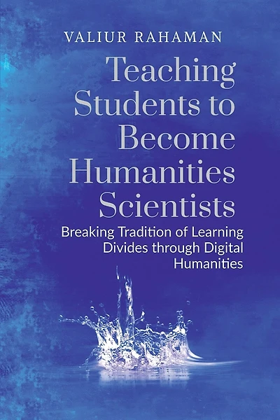 Teaching Students to Become Humanities Scientists: Breaking Tradition of Learning Divides through Digital Humanities