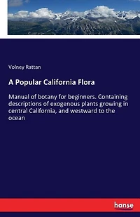 A Popular California Flora: Manual of botany for beginners. Containing descriptions of exogenous plants growing in central California, and westward to the ocean