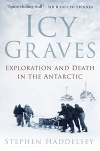 Icy Graves: Exploration And Death The Antarctic