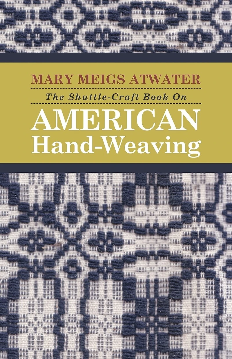 the Shuttle-Craft Book On American Hand-Weaving - Being an Account of Rise, Development, Eclipse, and Modern Revival a National Popular Art