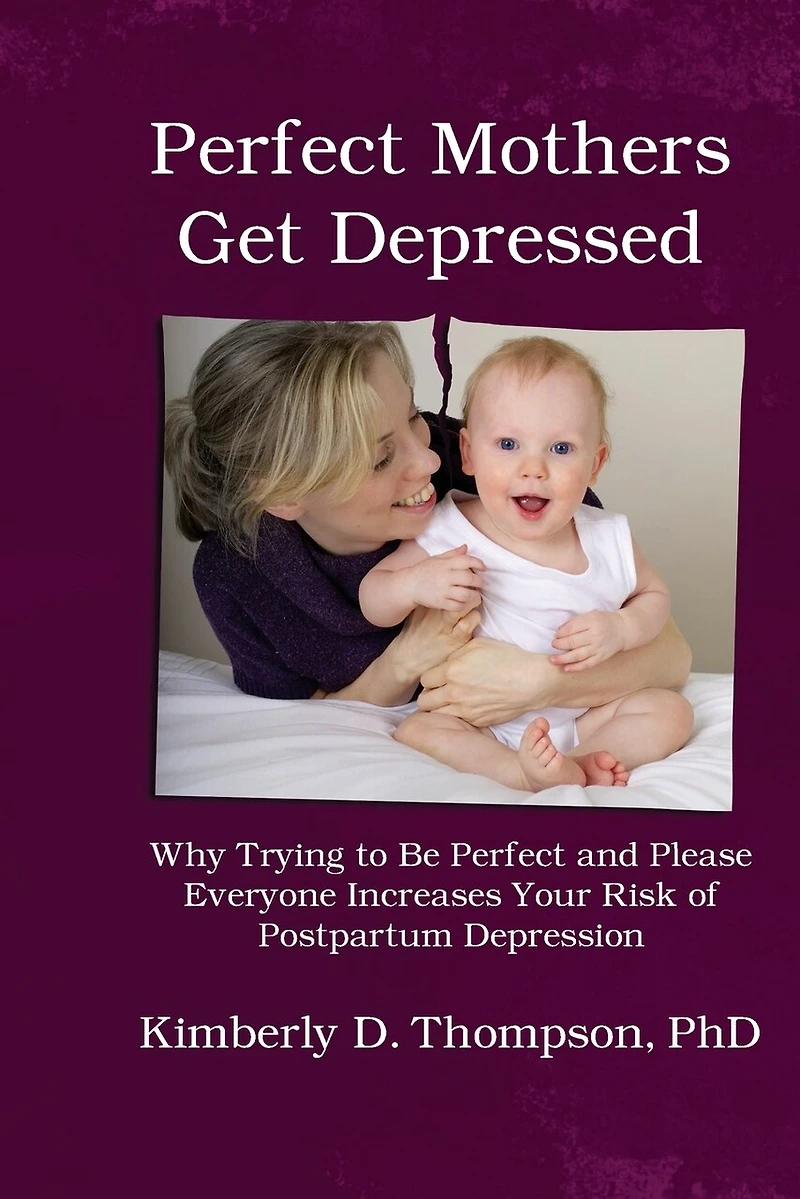 Perfect Mothers Get Depressed: Why trying to be perfect, not speaking up, and always trying to please everyone increases your risk of postpartum depression