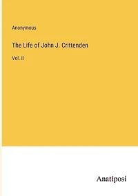 The Life of John J. Crittenden: Vol. II