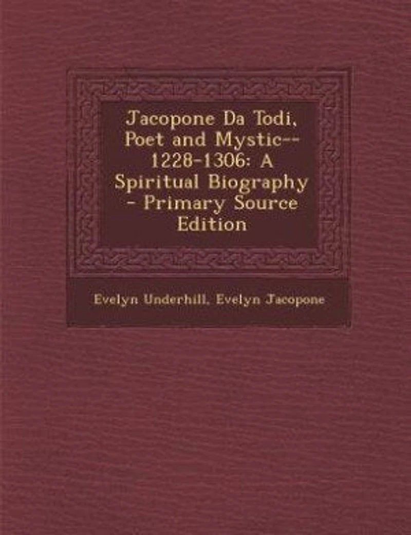 Jacopone Da Todi, Poet and Mystic, 1228 1306: A Spiritual Biography (Classic Reprint)
