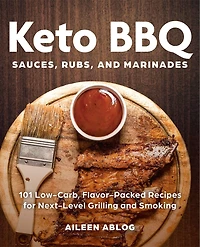 Keto BBQ Sauces, Rubs, and Marinades: 101 Low-Carb, Flavor-Packed Recipes for Next-Level Grilling Smoking