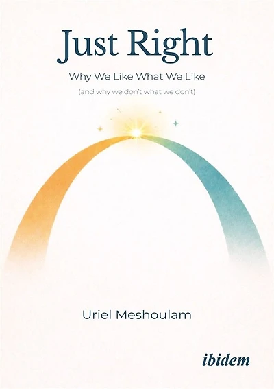 Just Right: Why We Like What We Like (and Why We Don't What We Don't)
