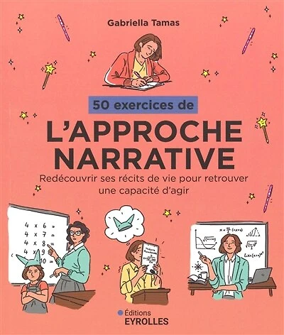 50 exercices de l'approche narrative: redécouvrir ses récits de vie pour retrouver une capacité d'agir