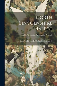 North Lincolnshire Dialect: Tales And Rhymes In The Lindsey Folk-speech