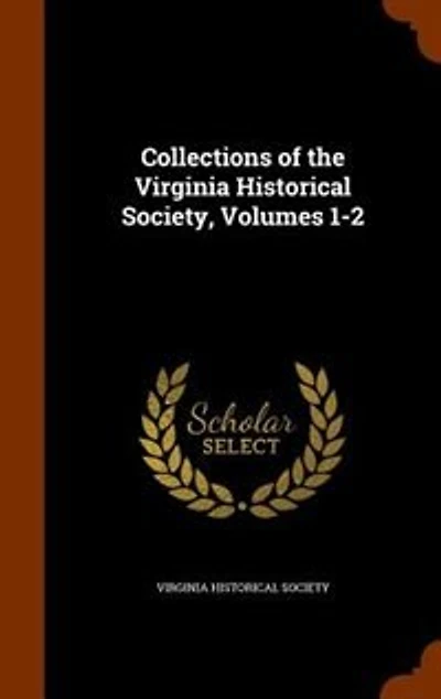 Collections of the Virginia Historical Society, Volumes 1-2