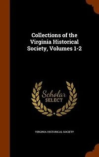 Collections of the Virginia Historical Society, Volumes 1-2