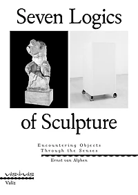 Seven Logics of Sculpture: Encountering Objects through the Senses