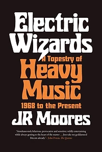 Electric Wizards: A Tapestry Of Heavy Music, 1968 To The Present