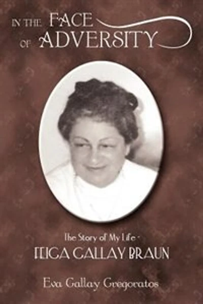 In the Face of Adversity: The Story of My Life - FEIGA GALLAY BRAUN