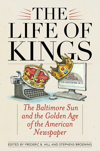 the Life of Kings: Baltimore Sun and Golden Age American Newspaper
