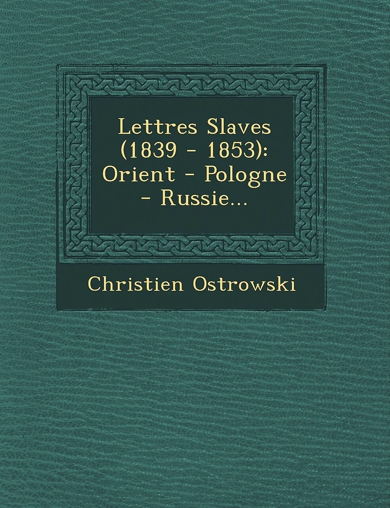 Lettres Slaves (1839 - 1853): Orient Pologne Russie...