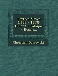 Lettres Slaves (1839 - 1853): Orient Pologne Russie...